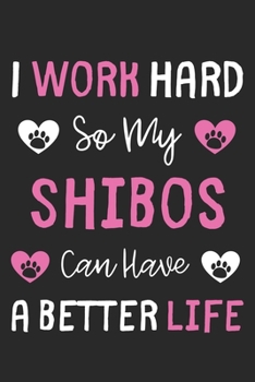 I Work Hard So My Shibos Can Have A Better Life: Lined Journal, 120 Pages, 6 x 9, Shibos Dog Gift Idea, Black Matte Finish (I Work Hard So My Shibos Can Have A Better Life Journal)