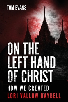 On The Left Hand of Christ: How We Created Lori Vallow Daybell (The Murder Trials of Chad Daybell and Lori Vallow Daybell Series)