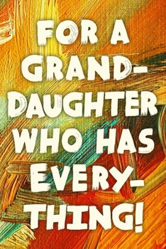 For A Grand-Daughter Who Has Everything!: Funny Granddaughter Gift Notebook / Journal 6x9 With 110 Blank Ruled Pages