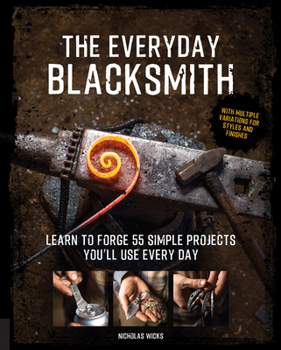 Paperback The Everyday Blacksmith: Learn to Forge 55 Simple Projects You'll Use Every Day, with Multiple Variations for Styles and Finishes Book