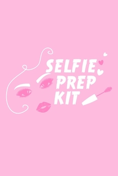 Selfie Prep Kit: Blank Lined Notebook Journal: Gift for Makeup Artist Lovers Fashionista Women Teen Girls 6x9 | 110 Blank  Pages | Plain White Paper | Soft Cover Book
