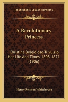 Paperback A Revolutionary Princess: Christina Belgiojoso-Trivulzio, Her Life And Times, 1808-1871 (1906) Book