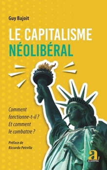 Paperback Le capitalisme néolibéral: Comment fonctionne-t-il ? Et comment le combattre ? Préface de Riccardo Petrella [French] Book