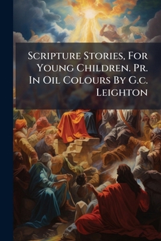 Paperback Scripture Stories, For Young Children. Pr. In Oil Colours By G.c. Leighton Book