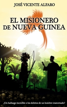 Paperback El misionero de Nueva Guinea: ¿Un hallazgo increíble o los delirios de un hombre trastornado? [Spanish] Book