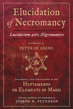 Hardcover Elucidation of Necromancy Lucidarium Artis Nigromantice Attributed to Peter of Abano: Including a New Translation of His Heptameron or Elements of Mag Book