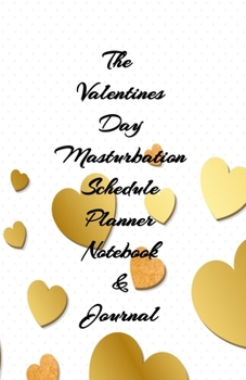 The Valentines Day Masturbation Schedule Planner Notebook & Journal: The Perfect Gift Idea Adult Gag Prank Gifts Novelty Joke Stocking Stuffer Ideas 5.5x8.5 College Ruled White Paper Glossy Cover
