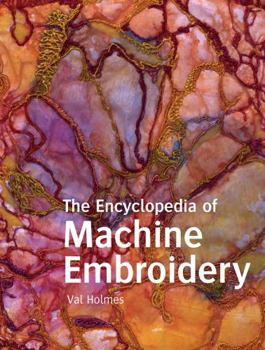 Paperback The Encyclopedia of Machine Embroidery: Techniques, Stitches, Fabrics & Threads, Sewing & Embroidery Machines, Accessories. Val Holmes Book