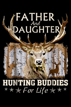 Father and Daughter Hunting Buddies For Life: Father and Daughter Hunting Buddies For Life Gift Fo Journal/Notebook Blank Lined Ruled 6x9 100 Pages