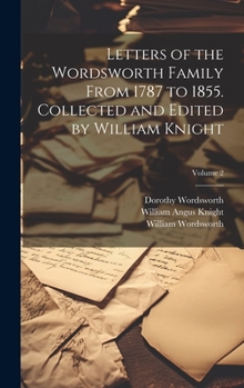 Hardcover Letters of the Wordsworth Family From 1787 to 1855. Collected and Edited by William Knight; Volume 2 Book