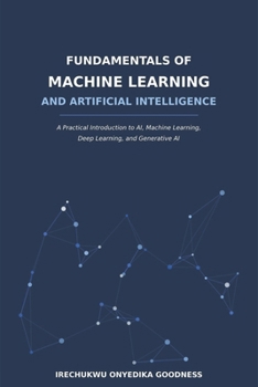Paperback FUNDAMENTALS OF MACHINE LEARNING AND ARTIFICIAL INTELLIGENCE: A Practical Introduction to AI, Machine Learning, Deep Learning, and Generative AI Book