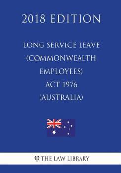 Paperback Long Service Leave (Commonwealth Employees) Act 1976 (Australia) (2018 Edition) Book