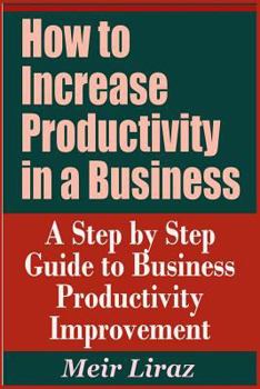 Paperback How to Increase Productivity in a Business - A Step by Step Guide to Business Productivity Improvement Book