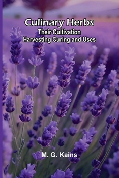 Culinary Herbs: Their Cultivation Harvesting Curing and Uses