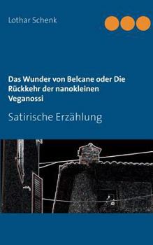 Paperback Das Wunder von Belcane oder Die Rückkehr der nanokleinen Veganossi: Satirische Erzählung [German] Book