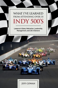 Hardcover What I've Learned from Attending Over 35 Indy 500's: Lessons in Sales, Motivation, Leadership, Management, and Life in General Volume 1 Book