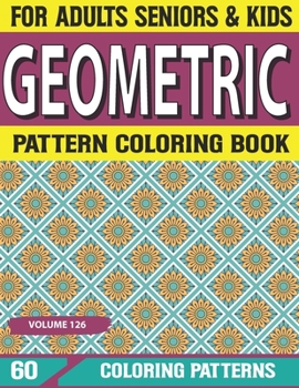 Paperback Geometric Pattern Coloring Book: Relaxing Art Graphics for Coloring in Peace and Quiet Geometric Designs and Patterns for Adults Volume-126 Book