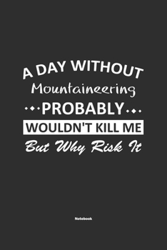 Paperback A Day Without Mountaineering Probably Wouldn't Kill Me But Why Risk It Notebook: NoteBook / Journla Mountaineering Gift, 120 Pages, 6x9, Soft Cover, M Book