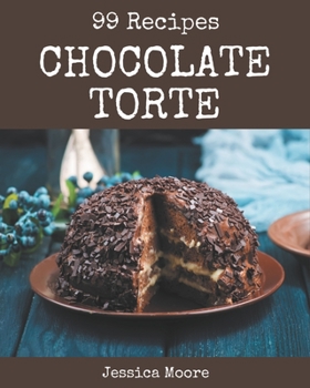 Paperback 99 Chocolate Torte Recipes: From The Chocolate Torte Cookbook To The Table Book