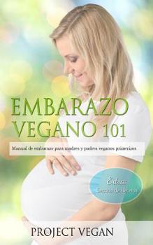 Paperback Embarazo Vegano 101: Manual de embarazo para madres y padres veganos primerizos [Spanish] Book