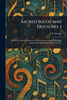 Sacred Solos and Duets No. 1: Suitable for Special Music in Church Service, Gospel Meetings, Sunday School, Christian Endeavor, Etc.