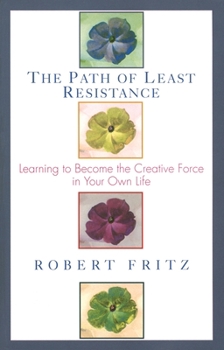 Paperback The Path of Least Resistance: Learning to Become the Creative Force in Your Own Life Book