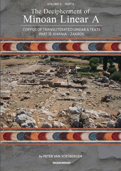 Paperback The Decipherment of Minoan Linear A, Volume II, Part II: Corpus of transliterated Linear A texts: Khania - Zakros Book