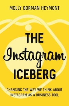 Paperback The Instagram Iceberg: Changing The Way We Think About Instagram As A Business Tool Book