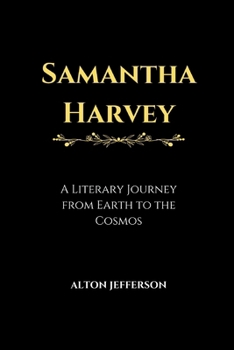 Samantha Harvey: A Literary Journey from Earth to the Cosmos