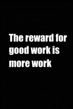 Paperback The Reward for Good work is more work: Blank Lined Journal (Notebook, Diary) Gift Ideas for Sarcastic Lovers(120 pages, Lined, 6x9), Funny Gift for Co Book