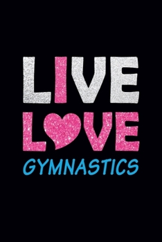 Live Love Gymnastics: Gymnastics Notebook for Girls | Blank Lined Gymnastics Gifts for Girls, 120 pages, 6×9 size
