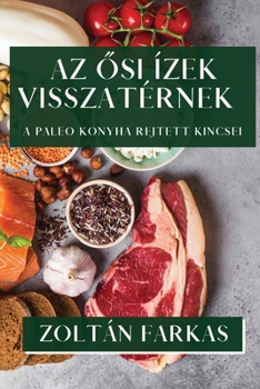 Paperback Az &#336;si Ízek Visszatérnek: A Paleo Konyha Rejtett Kincsei [Hungarian] Book