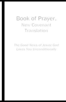 Book of Prayer, New Covenant Translation: The Good News of Jesus: God Loves You Unconditionally