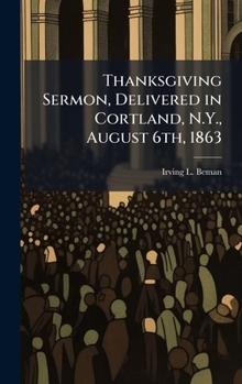 Hardcover Thanksgiving Sermon, Delivered in Cortland, N.Y., August 6th, 1863 Book