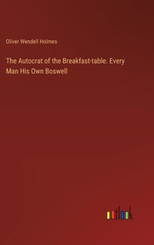 Hardcover The Autocrat of the Breakfast-table. Every Man His Own Boswell Book