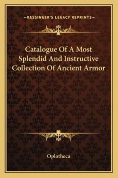 Paperback Catalogue Of A Most Splendid And Instructive Collection Of Ancient Armor Book