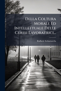 Paperback Della Coltura Morale Ed Intellettuale Delle Classi Lavoratrici... [Italian] Book