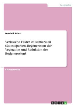 Paperback Verlassene Felder im semiariden Südostspanien. Regeneration der Vegetation und Reduktion der Bodenerosion? [German] Book