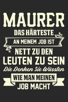 Maurer Das Härteste An Meinem Job Ist Nett Zu Leuten Zu Sein Die Denken Sie Wüssten Wie Man Meinen Job Macht: Din A5 Liniertes Heft Mit Linien Für ... Maurer Lehre Notebook (German Edition)