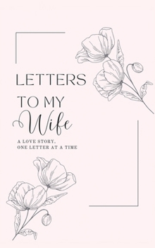 Hardcover Letters to My Wife: A Love Story, One Letter At A Time (Hardback) Book