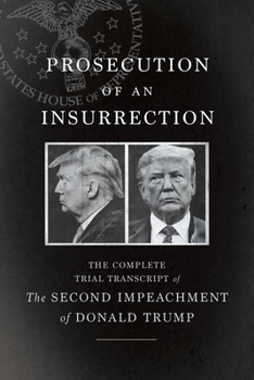 Paperback Prosecution of an Insurrection: The Complete Trial Transcript of the Second Impeachment of Donald Trump Book