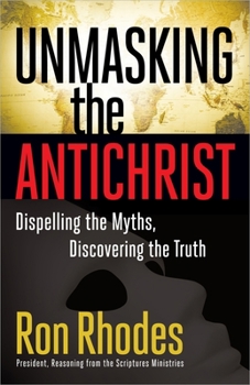 Paperback Unmasking the Antichrist: Dispelling the Myths, Discovering the Truth Book