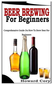 Paperback Beer Brewing for Beginners: Comprehensive Guide On How To Brew Beer For Beginners Book