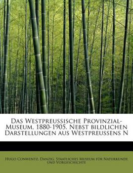 Paperback Das Westpreussische Provinzial-Museum, 1880-1905. Nebst Bildlichen Darstellungen Aus Westpreussens N [German] Book