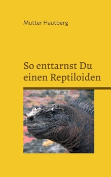 So enttarnst Du einen Reptiloiden: Entlarve das Böse in Deinem Umfeld (German Edition)