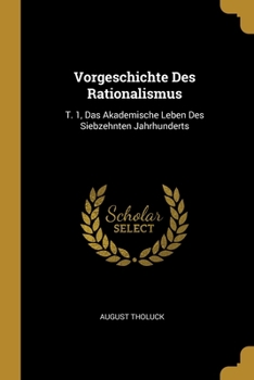 Paperback Vorgeschichte Des Rationalismus: T. 1, Das Akademische Leben Des Siebzehnten Jahrhunderts Book