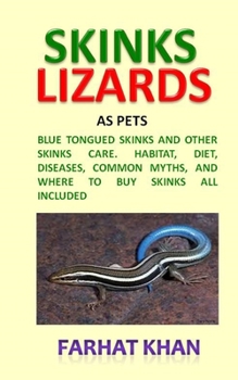 Skinks Lizards as Pets: Blue Tongued Skinks and Other Skinks Care. Habitat, Diet, Diseases, Common Myths, and Where to Buy Skinks All Included