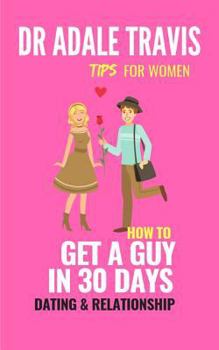 Paperback How to Get a Guy in 30 Days: Dating and Relationship Tips for Women Book