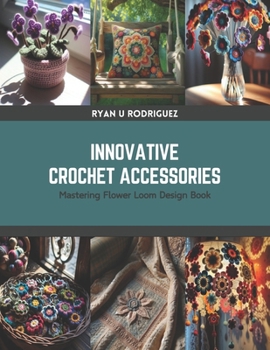 Paperback Innovative Crochet Accessories: Mastering Flower Loom Design Book