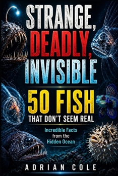 STRANGE, DEADLY, INVISIBLE 50 FISH THAT DON’T SEEM REAL: Incredible Facts from the Hidden Ocean